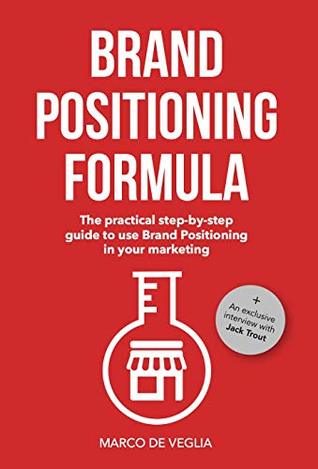 Brand Positioning Formula: The practical step-by-step guide to use Brand Positioning in your marketing (Kindle Edition)