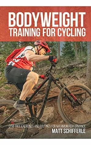 Bodyweight Training For Cycling: Gym-Free Exercises and Routines for Maximum Performance (Kindle Edition)