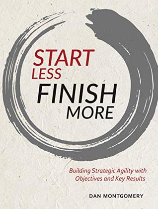 Start Less, Finish More: Building Strategic Agility with Objectives and Key Results (Kindle Edition)