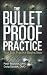 The Bulletproof Practice