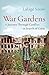 War Gardens: A Journey Through Conflict in Search of Calm