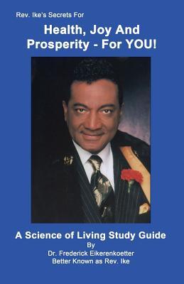 Rev. Ike's Secrets For Health, Joy and Prosperity, For YOU: A Science Of Living Study Guide