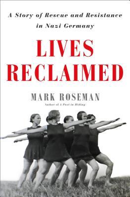 Lives Reclaimed: A Story of Rescue and Resistance in Nazi Germany