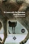 To Leave with the Reindeer by Olivia Rosenthal
