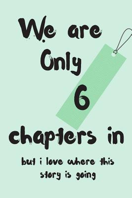 We Are Only 6 Chapters in But I Love Where This Story Is Going: Anniversary Blank Line Journal