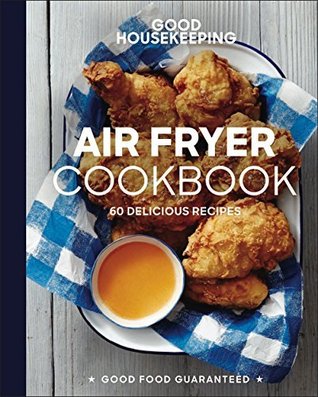Good Housekeeping Air Fryer Cookbook: 70 Delicious Recipes (Good Food Guaranteed)