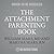 The Attachment Parenting Book: A Commonsense Guide to Understanding and Nurturing Your Baby: The Sears Parenting Library