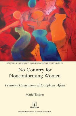 No Country for Nonconforming Women: Feminine Conceptions of Lusophone Africa (Studies in Hispanic and Lusophone Cultures)