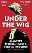 Under the Wig: A Lawyer's Stories of Murder, Guilt and Innocence