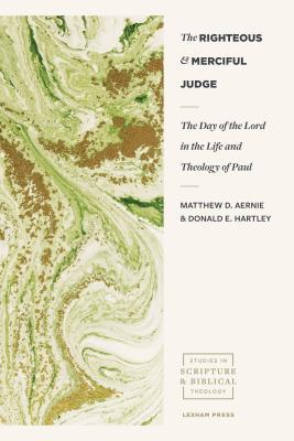 The Righteous and Merciful Judge: The Day of the Lord in the Life and Theology of Paul (Studies in Scripture and Biblical Theology)