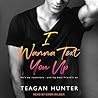 I Wanna Text You Up by Teagan Hunter