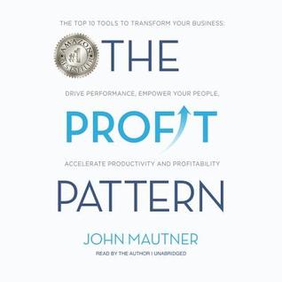 The Profit Pattern Lib/E: The Top 10 Tools to Transform Your Business: Drive Performance, Empower Your People, Accelerate Productivity and Profitability