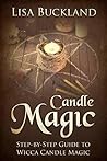 CANDLE MAGIC: Step-by-Step Guide To Wicca Candle Magic (Wicca, Witchcraft)
