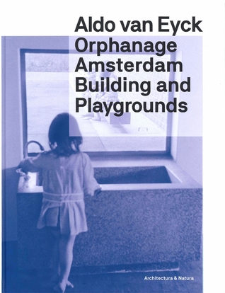 Orphanage Amsterdam: Building and Playgrounds by Aldo van Eyck (Hardcover)