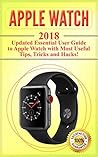 Apple Watch: 2018 Updated Essential User Guide to Apple Watch with Most Useful Tips, Tricks and Hacks! (Apple Watch 2018 , Apple Watch book ,apple watch kindle 1)