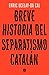 Breve historia del separatismo catalán by Enric Ucelay-Da Cal
