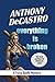Everything Is Broken by Anthony DeCastro Everything Is Broken by Anthony DeCastro