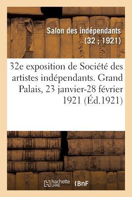 32e Exposition de Société Des Artistes Indépendants, Catalogue: Grand Palais Des Champs-Elysées, 23 Janvier-28 Février 1921 (French Edition)