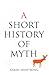 A Short History of Myth by Karen Armstrong