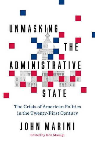 Unmasking the Administrative State: The Crisis of American Politics in the Twenty-First Century (Kindle Edition)