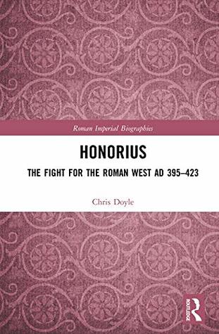 Honorius: The Fight for the Roman West AD 395-423 (Roman Imperial Biographies)