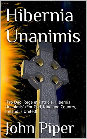 Hibernia Unanimis: “Pro Deo, Rege et Patricia, Hibernia Unanimis” (For God, King and Country, Ireland is United)