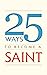 25 Ways to Become a Saint