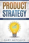 Product Strategy: Mastering the Basics and dominating the competition