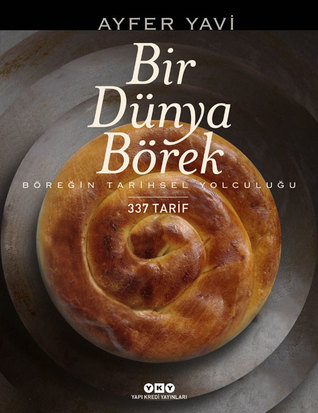 Bir Dünya Börek: Böreğin Tarihsel Yolculuğu - 337 Tarif