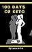 100 Days of Keto by Laurie W.J.N.