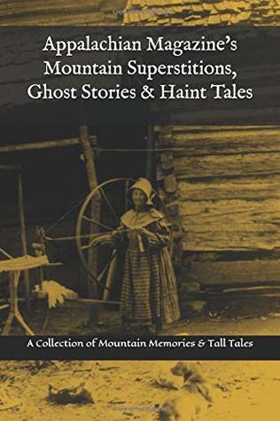Appalachian Magazine's Mountain Superstitions, Ghost Stories & Haint Tales: A Collection of Memories & Commentaries from the Mountains of Appalachia (Paperback)