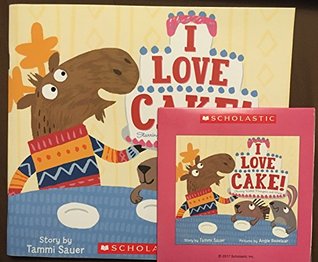 I Love Cake Starring Rabbit Porcupine And Moose By Tammi Sauer