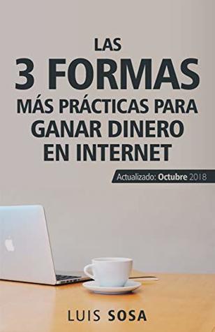 LAS 3 FORMAS MÁS PRÁCTICAS PARA GANAR DINERO EN INTERNET (Spanish Edition)