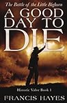 A Good Day To Die: The Battle of the Little Bighorn (Historic Valor) (Volume 1)