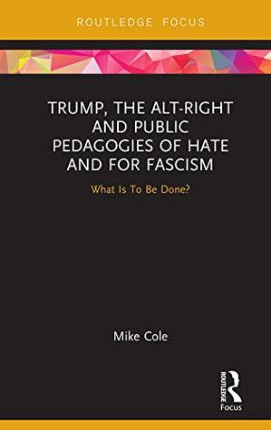 Trump, the Alt-Right and Public Pedagogies of Hate and for Fascism: What is to be Done? (Kindle Edition)