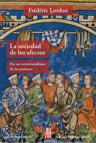 La sociedad de los afectos: Por un estructuralismo de las pasiones