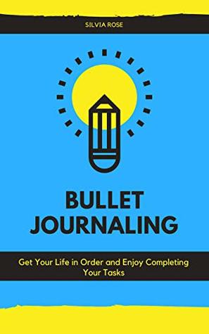 Bullet Journaling: Get Your Life in Order and Enjoy Completing Your Tasks (Kindle Edition)