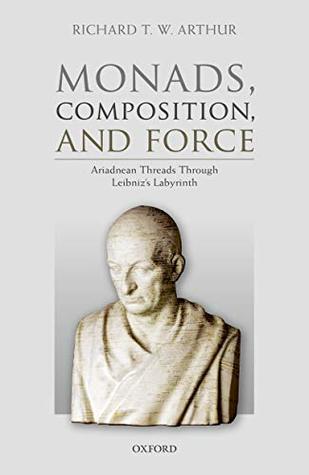 Monads, Composition, and Force: Ariadnean Threads through Leibniz's Labyrinth (Kindle Edition)