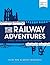 The Railway Adventures: Places, Trains, People and Stations