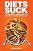 Diets Suck: The Ultimate Bl...