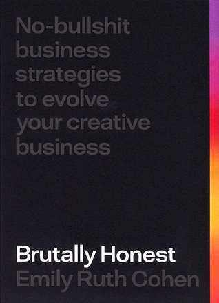 Brutally Honest: No Bullshit Strategies To Evolve Your Creative Business