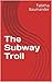 The Subway Troll