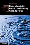 Cooperation in the Law of Transboundary Water Resources by Christina Leb