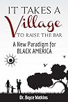 It Takes a Village to Raise the Bar: A New Paradigm for Black America Book cover for It Takes a Village to Raise the Bar: A New Paradigm for Black America