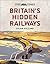 The Times Britain’s Hidden Railways by Julian Holland