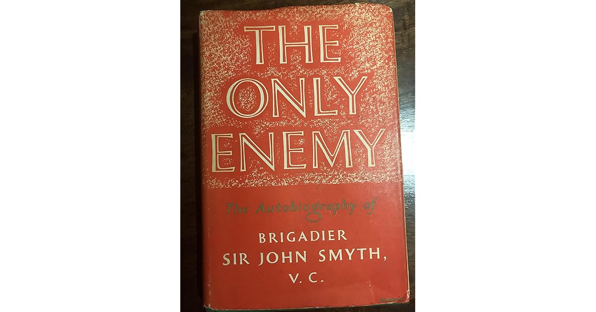 The Only Enemy, The Autobiography of Brigadier Sir John Smyth VC by