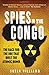 Spies in the Congo: The Race for the Ore That Built the Atomic Bomb