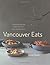 Vancouver Eats: Signature Recipes from the City's Best Restaurants