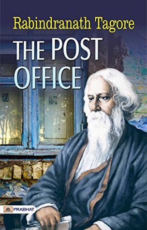 The Post Office by Rabindranath Tagore: Rabindranath Tagore's Play Examining Life and Human Connections by Rabindranath Tagore