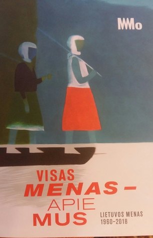 Visas menas - apie mus. Lietuvos menas 1960-2018 (Paperback)